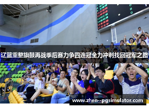 辽篮重整旗鼓再战季后赛力争四连冠全力冲刺找回冠军之路 辽篮重整旗鼓再战季后赛力争四连冠全力冲刺找回冠军之路