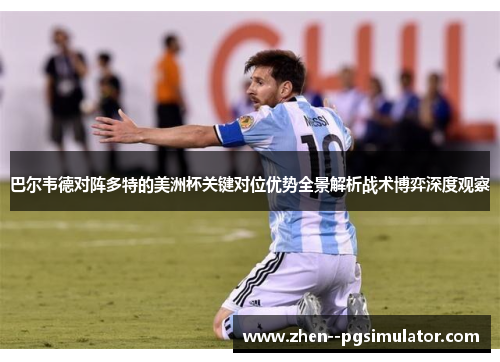 巴尔韦德对阵多特的美洲杯关键对位优势全景解析战术博弈深度观察