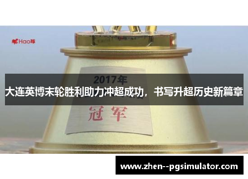 大连英博末轮胜利助力冲超成功,书写升超历史新篇章 大连英博末轮胜利助力冲超成功,书写升超历史新篇章