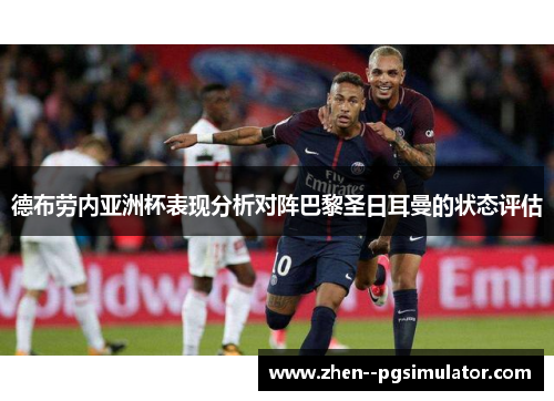 德布劳内亚洲杯表现分析对阵巴黎圣日耳曼的状态评估